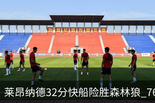 莱昂纳德32分快船险胜森林狼 76人力克独行侠